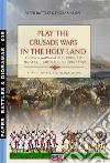 Play the Crusade wars in the Holy Land-Gioca a Wargame alle Crociate fra arabi e cristiani in terra santa libro