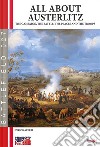 All about Austerlitz. The campaign, the battles, the places and the troops libro