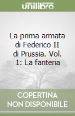 La prima armata di Federico II di Prussia. Vol. 1: La fanteria libro