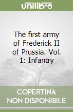 The first army of Frederick II of Prussia. Vol. 1: Infantry libro