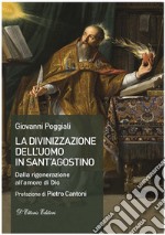 La divinizzazione dell'uomo in sant'Agostino. Dalla rigenerazione all'amore di Dio libro