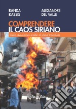 Comprendere il caos siriano. Dalle rivoluzioni arabe al Jihad mondiale libro