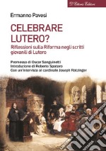 Celebrare Lutero? Riflessioni sulla Riforma negli scritti giovanili di Lutero