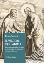 Il viaggio dell'anima. Commentario teologico-spirituale al libro degli Esercizi Spirituali di sant'Ignazio di Loyola libro