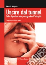 Uscire dal tunnel. Dalla dipendenza da pornografia all'integrità libro