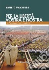 Per la libertà, vostra e nostra. La Polonia raccontata agli italiani libro