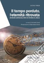 Il tempo perduto, l'eternità ritrovata. Aforismi sapienziali per un ritorno al reale