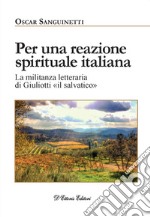 Per una reazione spirituale italiana. La militanza letteraria di Giuliotti «il salvatico». Ediz. illustrata