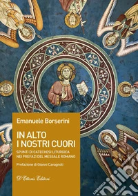 In alto i nostri cuori. Spunti di catechesi liturgica nei prefazi del messale romano libro