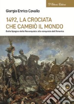 1492, La crociata che cambiò il mondo. Dalla Spagna della Reconquista alla conquista dell'America libro