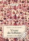 Vivere da Asburgo. Sette regole per tempi difficili libro di d'Asburgo Lorena Edoardo