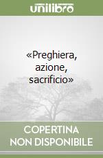 «Preghiera, azione, sacrificio» libro