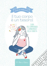Il tuo corpo è un tesoro. Guida per comprendere i cambiamenti della pubertà libro