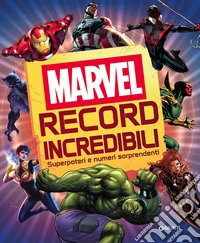 Record incredibili. Marvel. Superpoteri e numeri sorprendenti. Ediz. a colori libro
