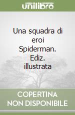 Una squadra di eroi Spiderman. Ediz. illustrata libro
