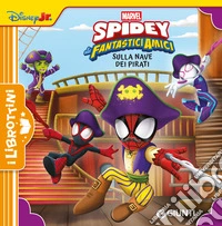 Sulla nave dei pirati. Spidey e i suoi fantastici amici. Ediz. a colori libro