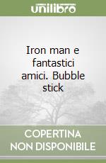 Iron man e fantastici amici. Bubble stick libro