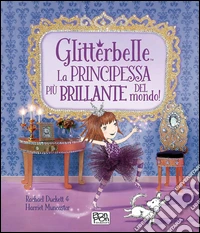 Glitterbelle. La principessa più brillante del mondo! Ediz. illustrata libro