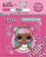 Opposites club. L.O.L. surprise! Albo magico libro