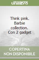 Think pink. Barbie collection. Con 2 gadget, Marilla Pascale