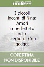 I piccoli incanti di Nina: Amori imperfetti-Io odio scegliere! Con gadget libro