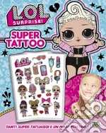 Super tattoo. L.O.L. Surprise! Ediz. a colori. Con Poster libro