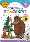 Colora le stagioni. Activity book. Il Gruffalò. Con adesivi. Ediz. illustrata libro