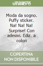 Moda da sogno. Puffy sticker. Na! Na! Na! Surprise! Con adesivi. Ediz. a colori libro