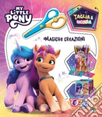 Magiche creazioni. Taglia & incolla. My Little Pony. Ediz. a colori