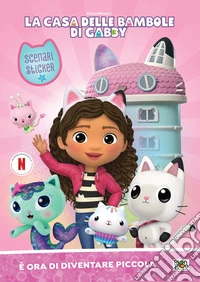 � ora di diventare piccola. La casa delle bambole di Gabby. Scenari sticker. Ediz. a colori
