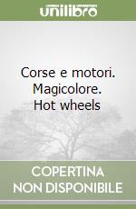 Corse e motori. Magicolore. Hot wheels libro