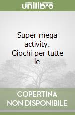 Super mega activity. Giochi per tutte le libro