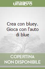 Crea con bluey. Gioca con l'auto di blue libro