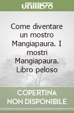 Come diventare un mostro Mangiapaura. I mostri Mangiapaura. Libro peloso