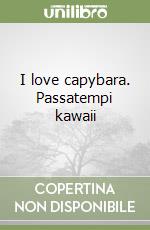 I love capybara. Passatempi kawaii libro