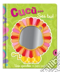 Cucù... Sei tu! Uno specchio in ogni pagina. Ediz. a colori libro