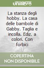 La stanza degli hobby. La casa delle bambole di Gabby. Taglia e incolla. Ediz. a colori. Con forbici libro