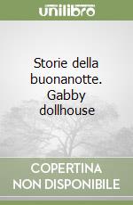 Storie della buonanotte. Gabby dollhouse libro