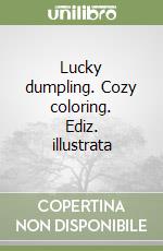 Lucky dumpling. Cozy coloring. Ediz. illustrata