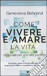 Come vivere e amare la vita. 16 lezioni per una vita perfetta libro