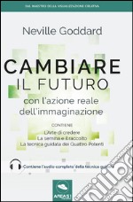 Cambiare il futuro con l'azione reale dell'immaginazione libro