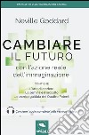 Cambiare il futuro con l'azione reale dell'immaginazione libro