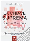 La chiave suprema. Ediz. completa. Con e-book libro di Haanel Charles Bedetti S. (cur.) Martello L. (cur.)