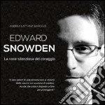 Edward Snowden. La voce silenziosa del coraggio