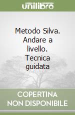 Metodo Silva. Andare a livello. Tecnica guidata libro