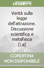 Verità sulla legge dell'attrazione. Discussione scientifica e metafisica (La) libro