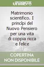 Matrimonio scientifico. I princìpi del Nuovo Pensiero per una vita di coppia ricca e felice libro