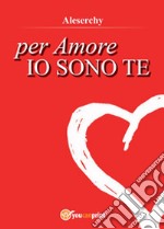 Per amore io sono te libro