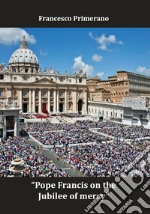 Pope Francis on the jubilee of mercy. Ediz. italiana e inglese libro