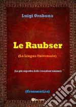 Le Raubser. La lingua universale libro